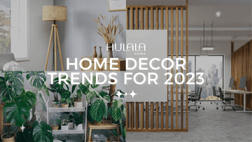 Home Décor Trends Forcasted for 2023 - Hulala Home